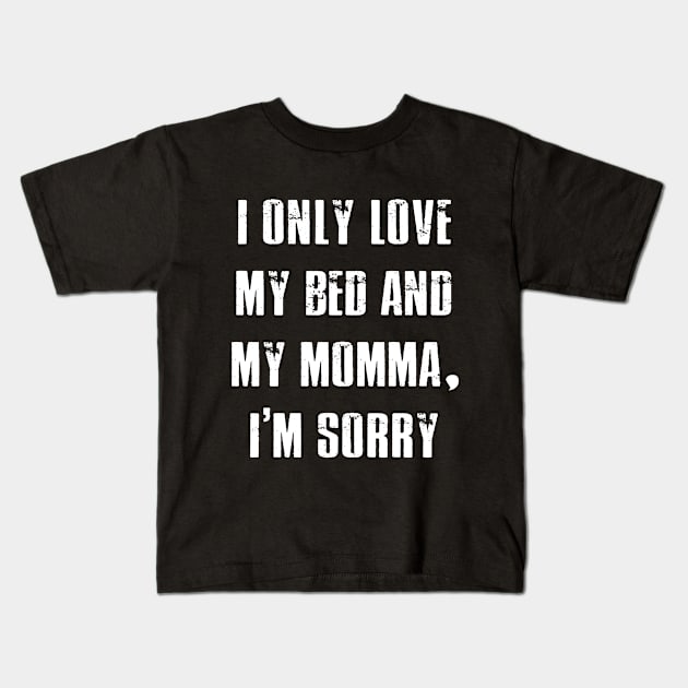 I Only Love My Bed And My Momma T-shirt Mother Funny Gift Kids T-Shirt by designready4you